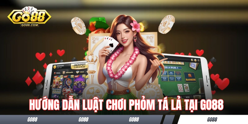Hướng dẫn luật chơi Phỏm Tá Lả tại GO88